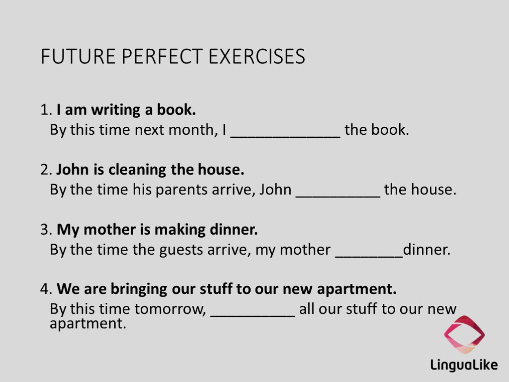 FUTURE PERFECT EXERCISES 1. I am writing a book. By this time next month,